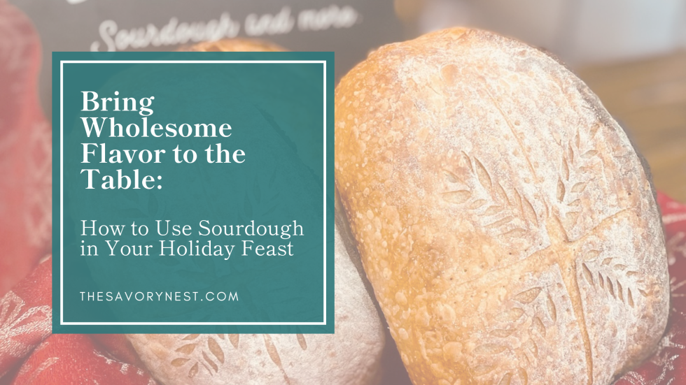 Bring Wholesome Flavor to the Table: How to Use Sourdough in Your Holiday Feast