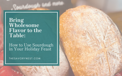 Bring Wholesome Flavor to the Table: How to Use Sourdough in Your Holiday Feast